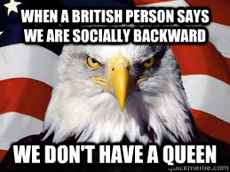 when a british person says we are socially backward we dont - American Eagle