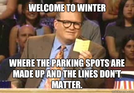 Welcome to Winter Where the parking spots are made up and th - Drew carey