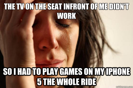 the tv on the seat infront of me didnt work so i had to pla - First World Problems