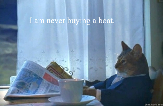 i am never buying a boat - Sophisticated Cat
