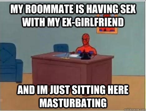 my roommate is having sex with my exgirlfriend and im just - Spiderman Desk