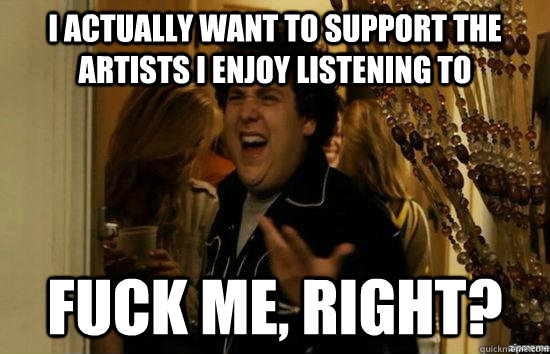 i actually want to support the artists i enjoy listening to - fuckmeright