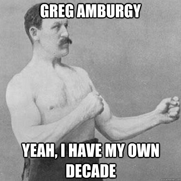 greg amburgy yeah i have my own decade - overly manly man