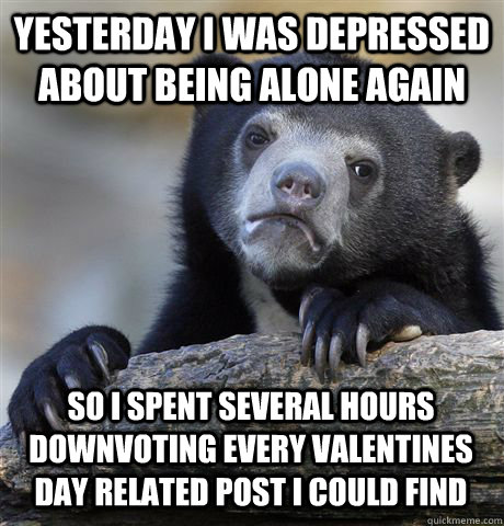 yesterday i was depressed about being alone again so i spent - Confession Bear