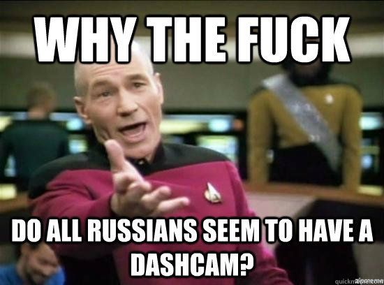 why the fuck do all russians seem to have a dashcam - Annoyed Picard HD