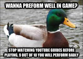 wanna preform well in game stop watching youtube guides bef - Good Advice Duck