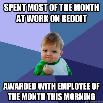 spent most of the month at work on reddit awarded with emplo - Success Kid