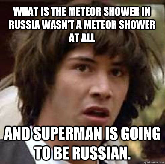 what is the meteor shower in russia wasnt a meteor shower a - conspiracy keanu