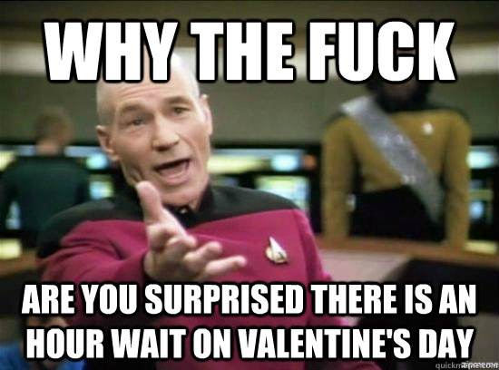 why the fuck are you surprised there is an hour wait on vale - Annoyed Picard HD