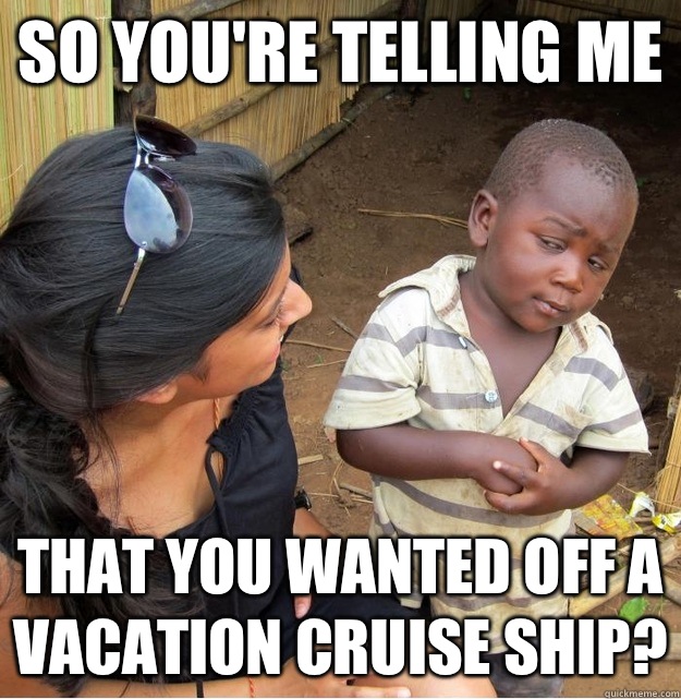 So youre telling me because its going to rain too much - Skeptical Third World Kid