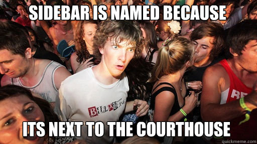 sidebar is named because its next to the courthouse - Sudden Clarity Clarence