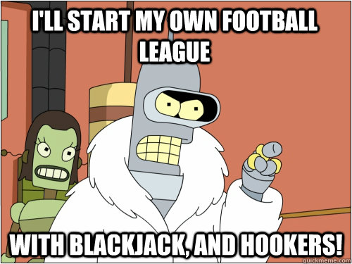 ill start my own football league with blackjack and hooker - Blackjack Bender