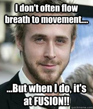 i dont often flow breath to movement but when i do - Ryan gosling