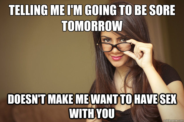 telling me im going to be sore tomorrow doesnt make me wan - Actual Sexual Advice Girl