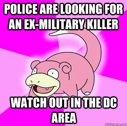 police are looking for an exmilitary killer watch out in th - Slowpoke