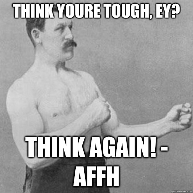 Think youre tough ey  - overly manly man