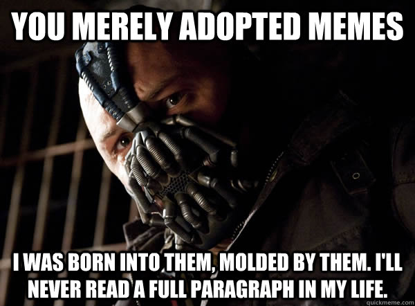 you merely adopted memes i was born into them molded by the - Bane I was born in it