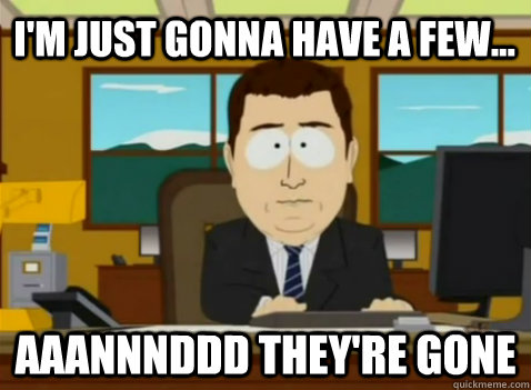 im just gonna have a few aaannnddd theyre gone - South Park Banker