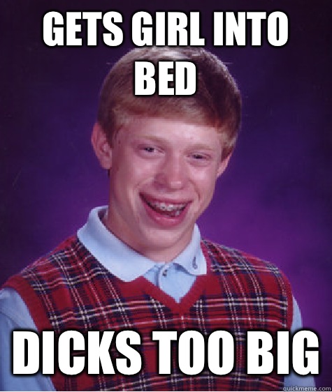 Gets girl into bed Dicks too bi - Bad Luck Brian