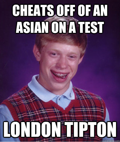 cheats off of an asian on a test london tipton - Bad Luck Brian