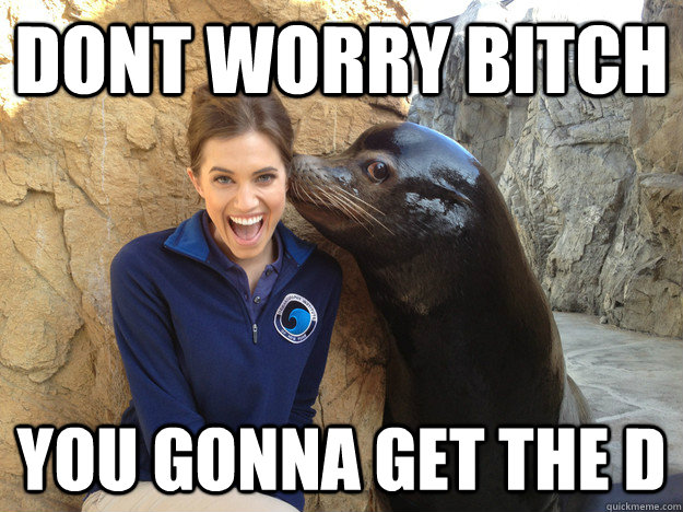 dont worry bitch you gonna get the d - Crazy Secret