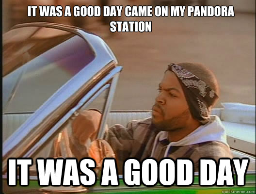 it was a good day came on my pandora station it was a good d - goodday