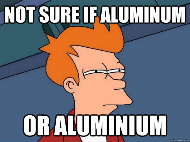 not sure if aluminum or aluminium - Futurama Fry