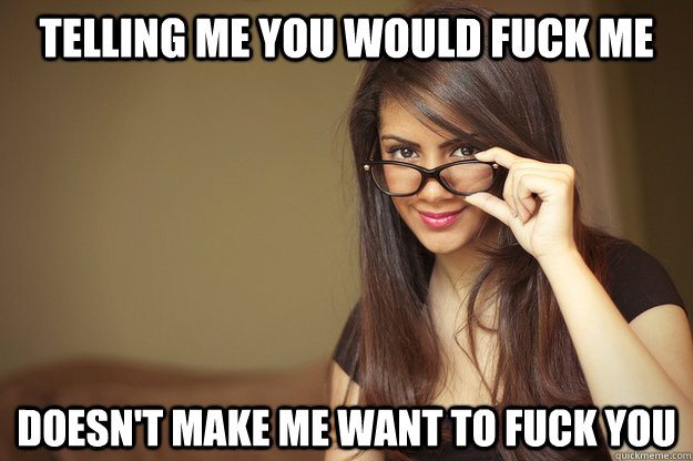 telling me you would fuck me doesnt make me want to fuck y - Actual Sexual Advice Girl