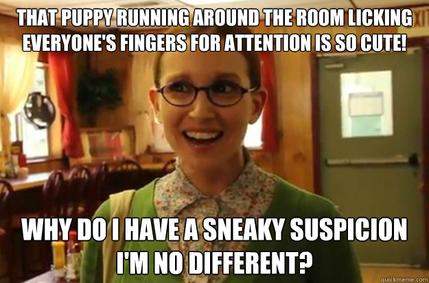 that puppy running around the room licking everyones finger - Sexually Oblivious Female