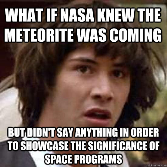 what if nasa knew the meteorite was coming but didnt say an - conspiracy keanu