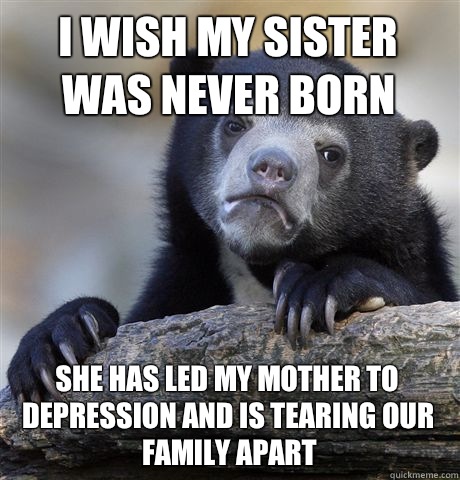 I wish my sister was never born are cuter than baby human - confessionbear