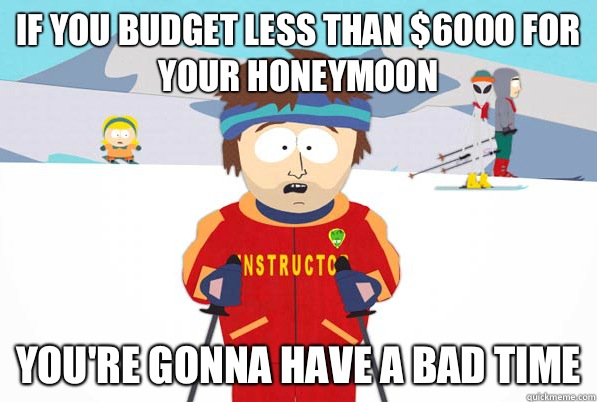 If you budget less than 6000 for your honeymoon pedestrians - Bad Time Ski Instructor