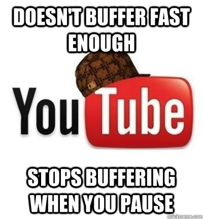 doesnt buffer fast enough stops buffering when you pause - Scumbag YouTube