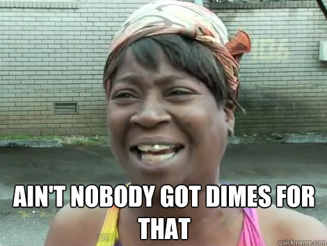 aint nobody got dimes for that - Sweet Brown Bronchitus