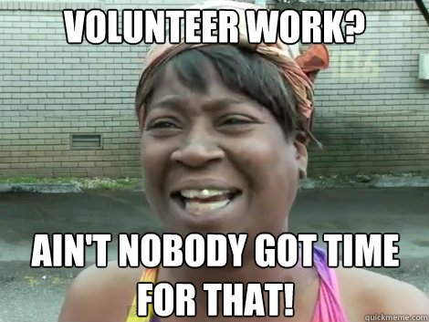 volunteer work aint nobody got time for that - Sweet Brown Bronchitus