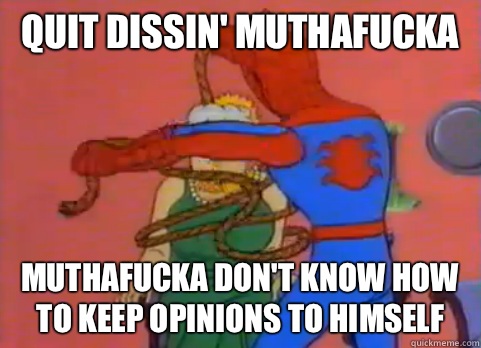 Quit dissin muthafucka Muthafucka dont know how to keep opin - 60s spiderman