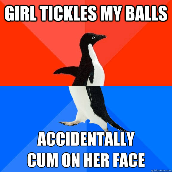 girl tickles my balls accidentally cum on her face - Socially Awesome Awkward Penguin