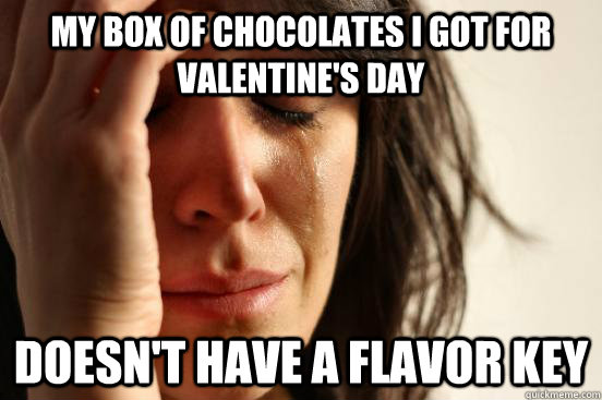 my box of chocolates i got for valentines day doesnt have - First World Problems