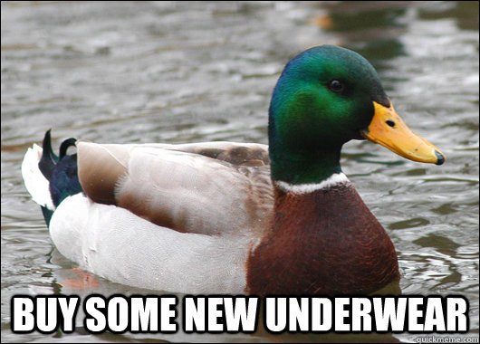 buy some new underwear - Actual Advice Mallard