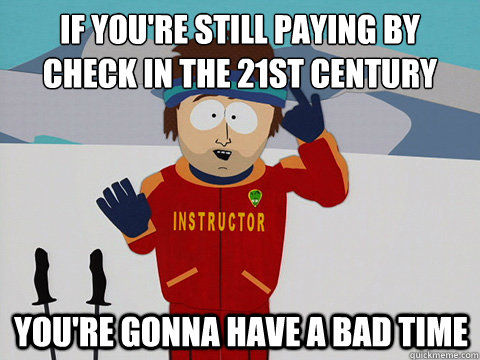 if youre still paying by check in the 21st century youre g - mcbadtime