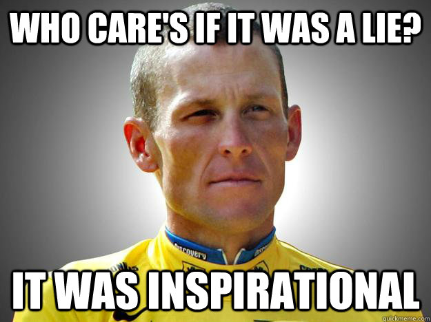 who cares if it was a lie it was inspirational -
