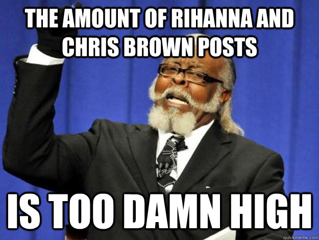 the amount of rihanna and chris brown posts is too damn high - Toodamnhigh