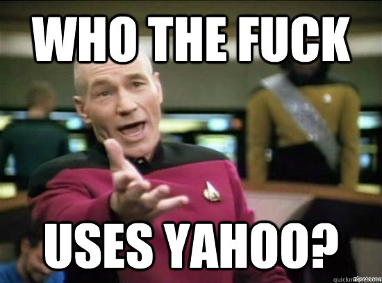 who the fuck uses yahoo - why the fuck picard