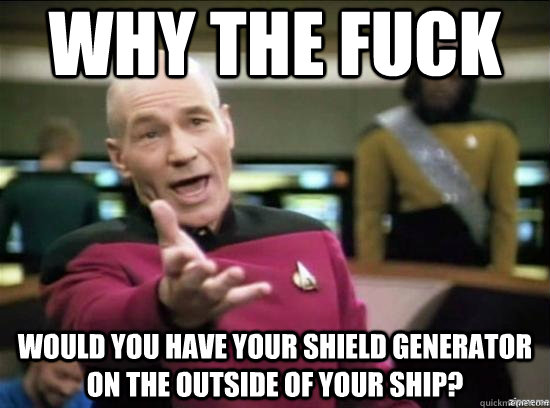 why the fuck would you have your shield generator on the out - Annoyed Picard HD