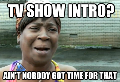 tv show intro aint nobody got time for that - aintnobody