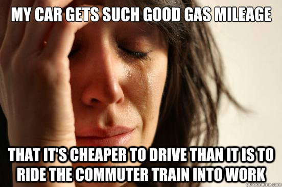 my car gets such good gas mileage that its cheaper to drive - First World Problems