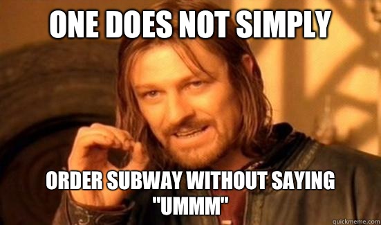 One Does Not Simply Order Subway without saying Ummm - Boromir