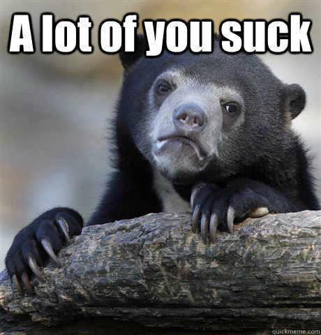 a lot of you suck - Confession Bear