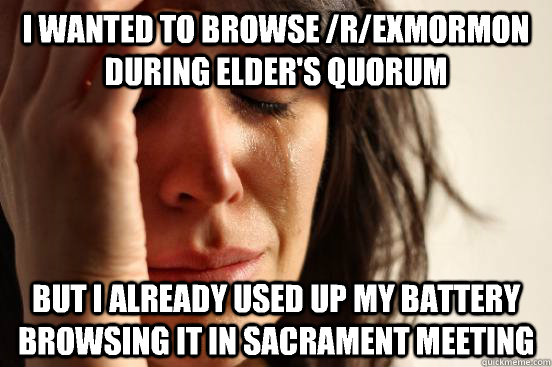 i wanted to browse rexmormon during elders quorum but i a - First World Problems