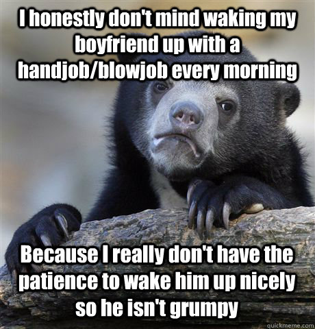 i honestly dont mind waking my boyfriend up with a handjob - Confession Bear